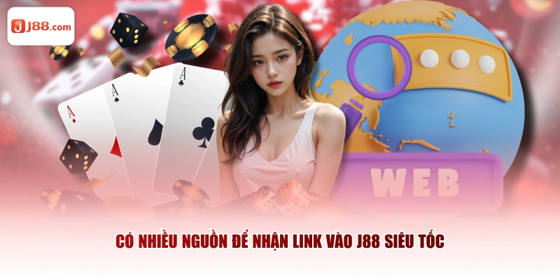 Có nhiều nguồn để nhận link vào J88 siêu tốc